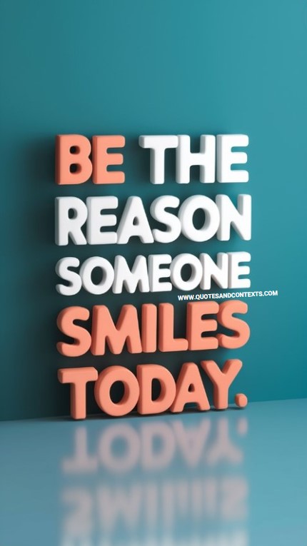 Be the reason someone smiles today