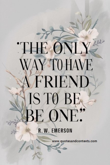 Friendship Quotes - The only way to have a friend is to be one.