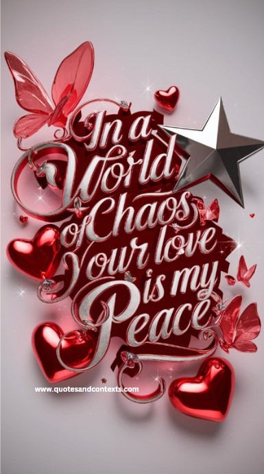 In a world of chaos, your love is my peace - Deep Romantic Quotes