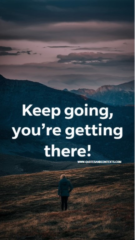 Keep going, you're getting there - Positive Quotes