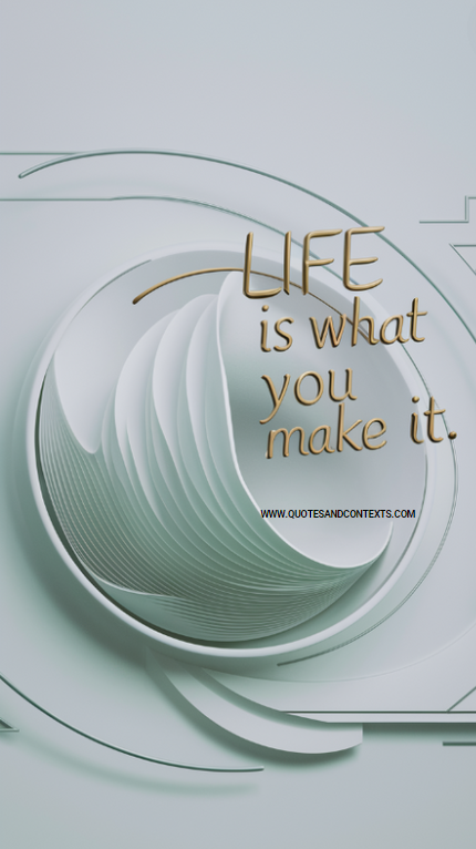 Life is what you make it - Simple Quotes