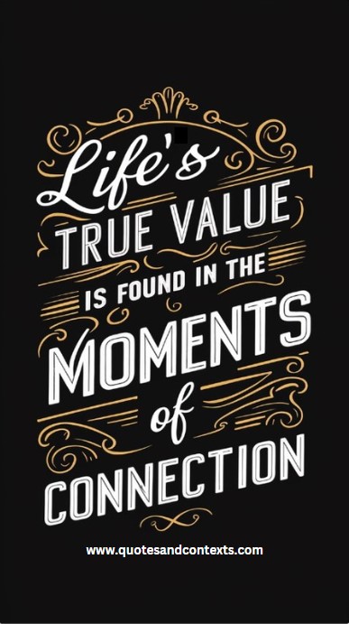 Life’s true value is found in the moments of connection - Quotes About Life