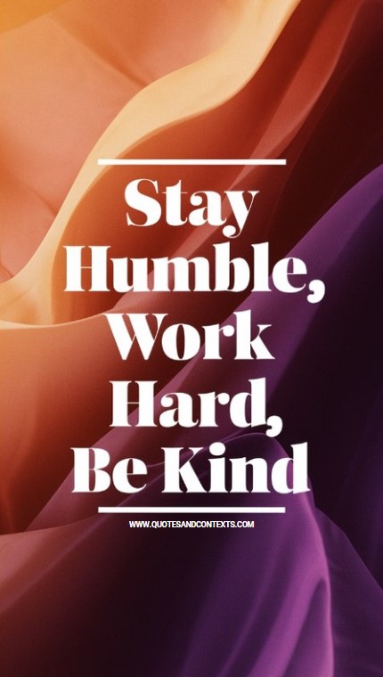 Stay humble, work hard, be kind - Positive Quotes