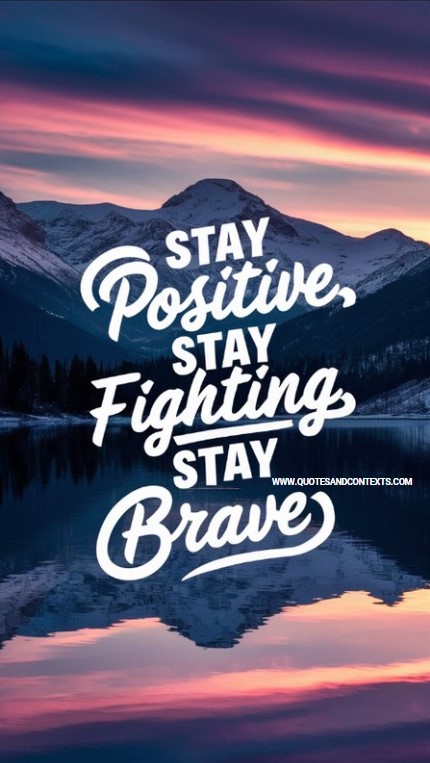 Stay positive, stay fighting, stay brave - Positive Quotes