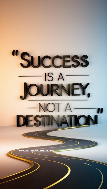 Success is a journey, not a destination - Positive Quotes