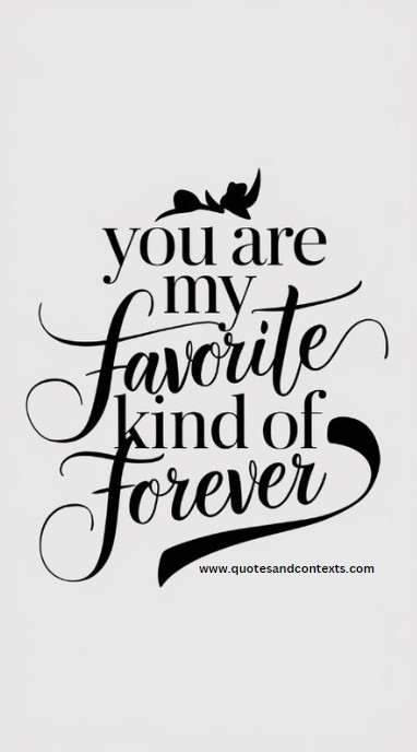 You are my favorite kind of forever - Hopeless Romantic Quotes