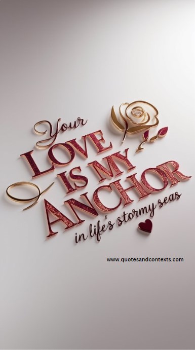 Your love is my anchor in life's stormy seas - Deep Romantic Quotes