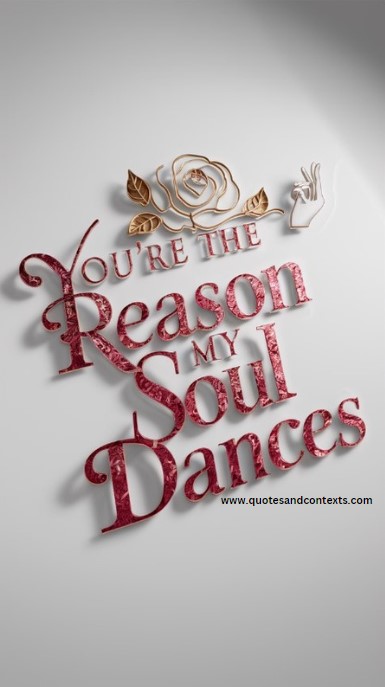 You're the reason my soul dances - Deep Romantic Quotes