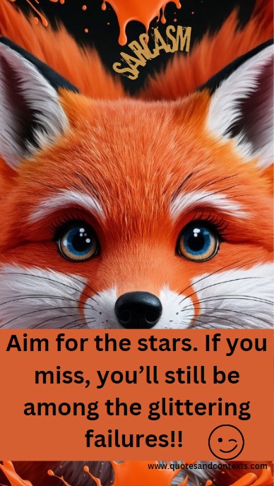 Aim for the stars. If you miss, you’ll still be among the glittering failures - Sarcastic Inspirational Quote