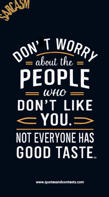 Don’t worry about the people who don’t like you. Not everyone has good taste - Sarcastic Inspirational Quote