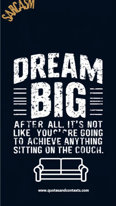 Dream big. After all, it’s not like you’re going to achieve anything sitting on the couch - Sarcastic Inspirational Quote