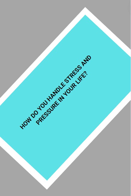 How do you handle stress and pressure in your life - Hot Seat Questions