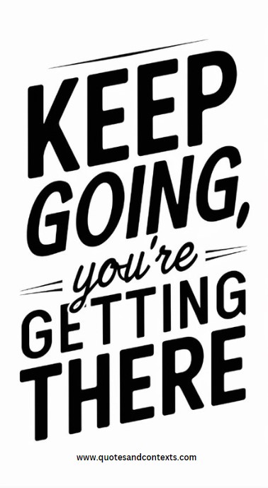 Keep going; you're getting there. - Uplifting Quotes