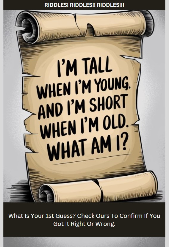 I’m tall when I’m young, and I’m short when I’m old. What am I 1